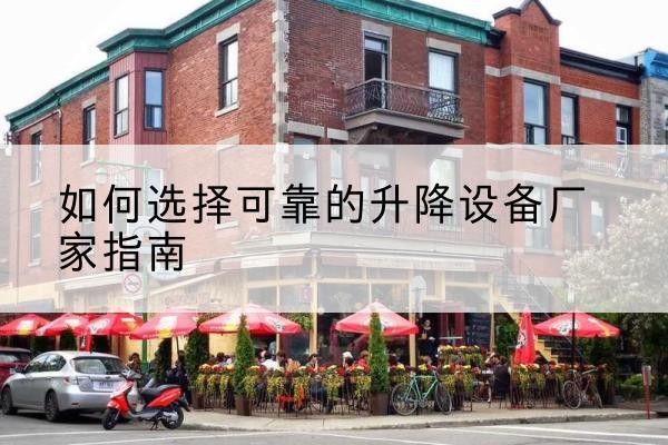 惠济电动升降机厂家-如何选择可靠的升降设备厂家指南