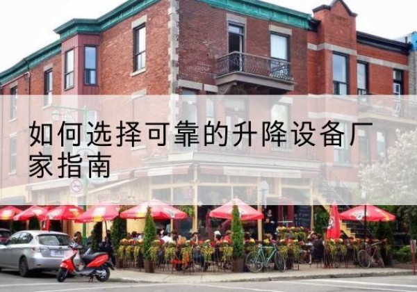 惠济电动升降机厂家-如何选择可靠的升降设备厂家指南